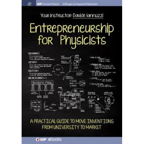 Entrepreneurship for Physicists: A Practical Guide to Move Inventions from University to Market, Davide Iannuzzi (Author)