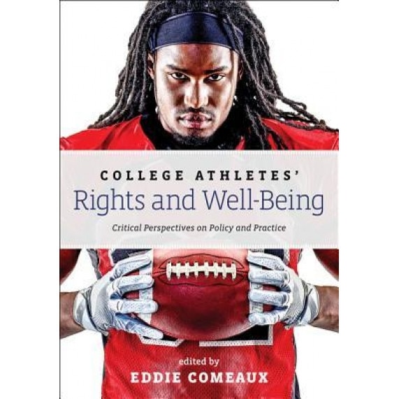 College Athletes' Rights and Well-Being: Critical Perspectives on Policy and Practice, Eddie Comeaux (Editor)