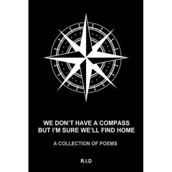 We Don't Have a Compass But I'm Sure We'll Find Home, Raquel Isabelle De Alderete (Author) We Don't Have a Compass But I'm Sure We'll Find Home, Raquel Isabelle De Alderete (Author)