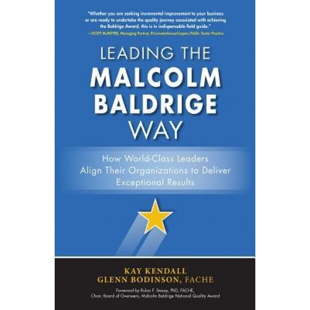 Leading the Malcolm Baldrige Way: How World-Class Leaders Align Their Organizations to Deliver Exceptional Results - Kay Kendall (Author)