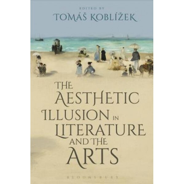 The Aesthetic Illusion in Literature and the Arts, Tomas Koblizek (Editor)