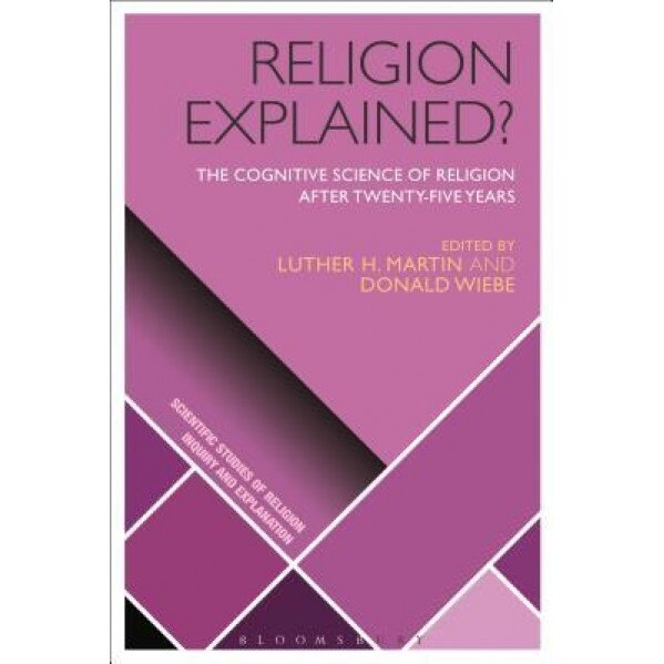 Religion Explained?: The Cognitive Science of Religion After Twenty-Five Years, Donald Wiebe (Editor)
