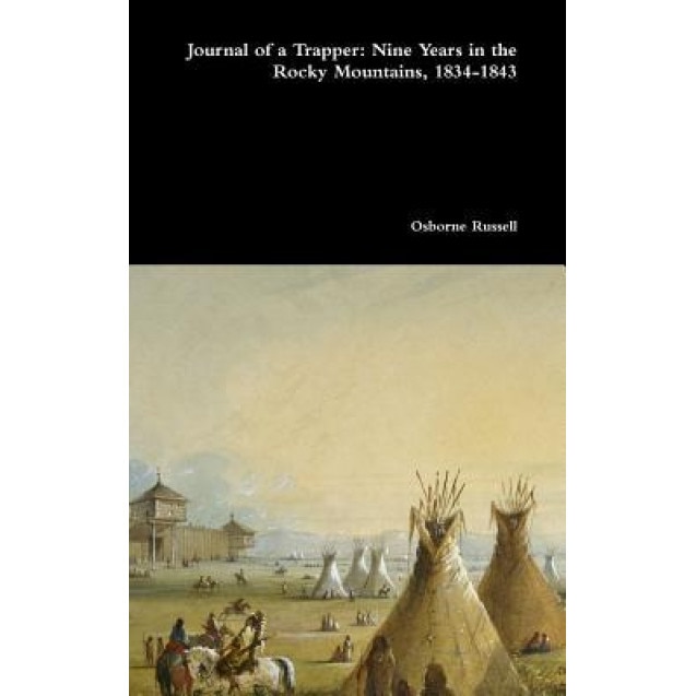 Journal of a Trapper: Nine Years in the Rocky Mountains, 1834-1843, Osborne Russell (Author)