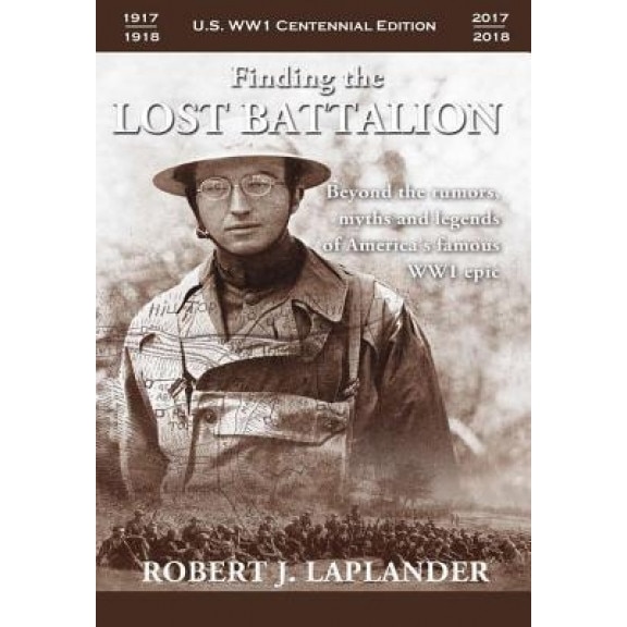 Finding the Lost Battalion: Beyond the Rumors, Myths and Legends of America's Famous Ww1 Epic - Hardcover, Robert Laplander (Author)