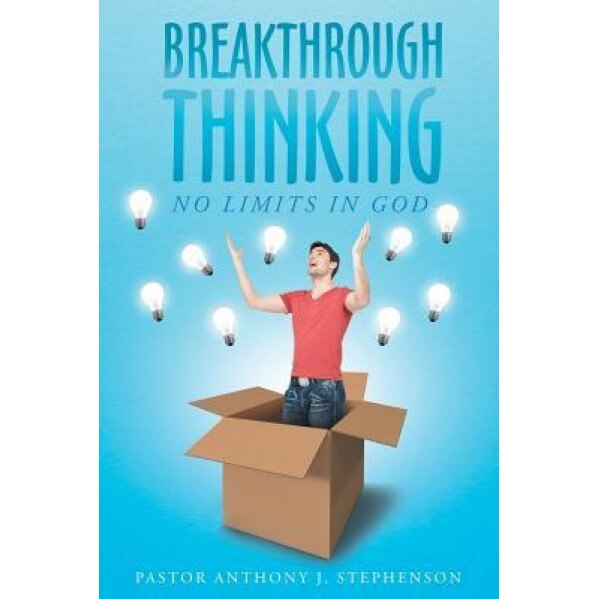 Breakthrough Thinking: No Limits in God, Pastor Anthony J. Stephenson (Author)