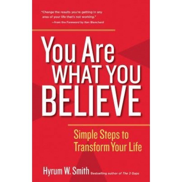 You Are What You Believe: Simple Steps to Transform Your Life, Hyrum W. Smith (Author)