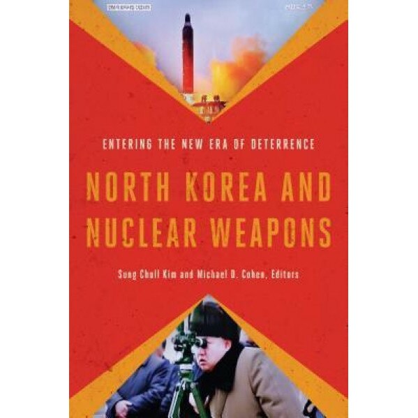 North Korea and Nuclear Weapons: Entering the New Era of Deterrence, Sung Chull Kim (Editor)