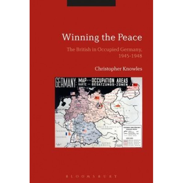 Winning the Peace: The British in Occupied Germany, 1945-1948, Christopher Knowles (Author)