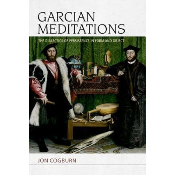 Garcian Meditations: The Dialectics of Persistence in Form and Object, Jon Cogburn (Author)