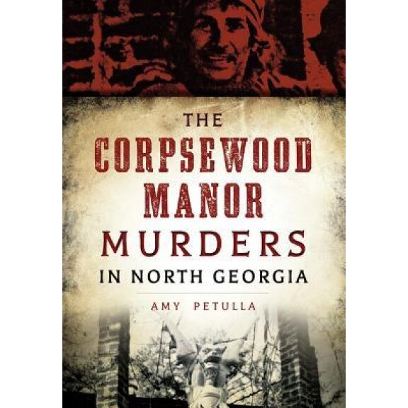 The Corpsewood Manor Murders in North Georgia, Amy Petulla (Author)