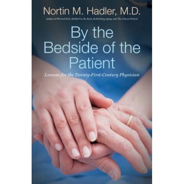 By the Bedside of the Patient: Lessons for the Twenty-First-Century Physician, Nortin M. Hadler (Author)