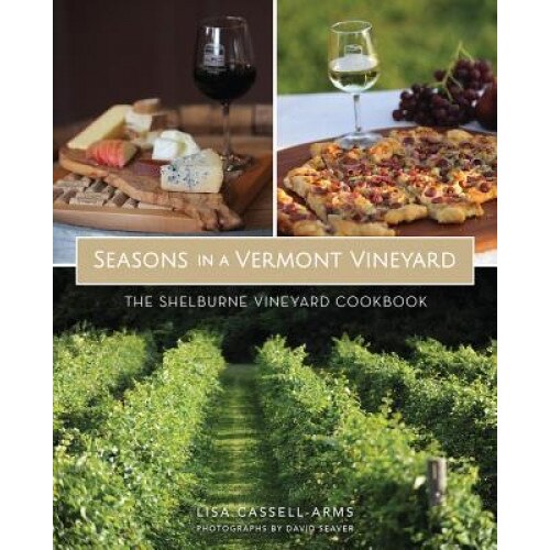 Seasons in a Vermont Vineyard: The Shelburne Vineyard Cookbook, Lisa Cassell-Arms (Author)