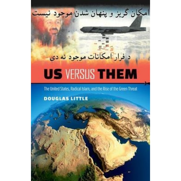Us Versus Them: The United States, Radical Islam, and the Rise of the Green Threat, Douglas Little (Author)
