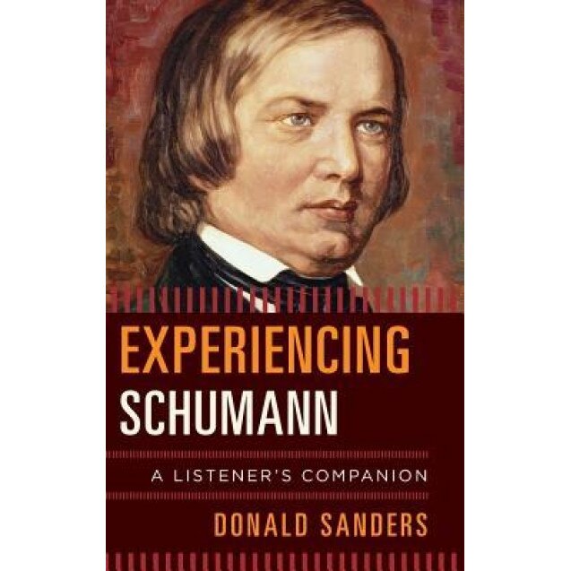 Experiencing Schumann: A Listener's Companion, Donald Sanders (Author)