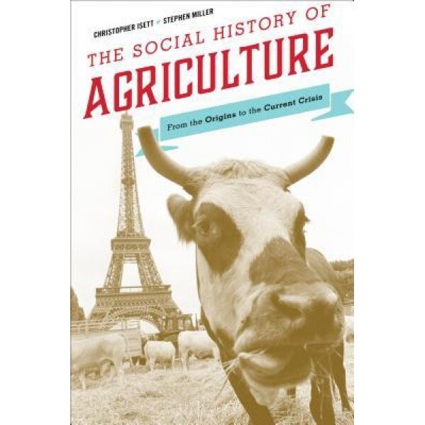 The Social History of Agriculture: From the Origins to the Current Crisis, Christopher Isett (Author)