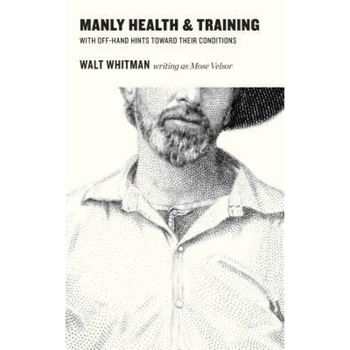Manly Health and Training with Off-Hand Hints Towards Their Conditions, Walt Whitman (Author) Manly Health and Training with Off-Hand Hints Towards Their Conditions, Walt Whitman (Author)