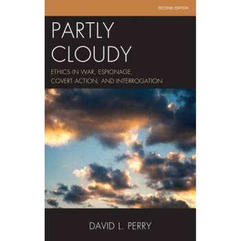 Partly Cloudy: Ethics in War, Espionage, Covert Action, and Interrogation, David L. Perry (Author) Partly Cloudy: Ethics in War, Espionage, Covert Action, and Interrogation, David L. Perry (Author)