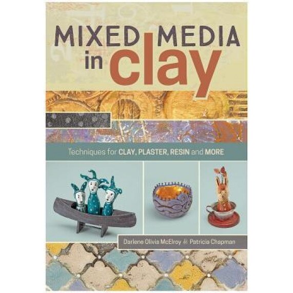 Mixed Media in Clay: Techniques for Paper Clay, Plaster, Resin and More, Darlene Olivia McElroy (Author)