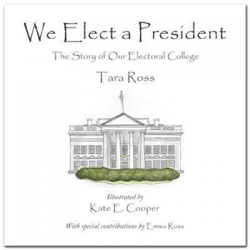 We Elect a President: The Story of Our Electoral College, Tara Ross (Author)