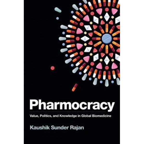 Pharmocracy: Value, Politics, and Knowledge in Global Biomedicine - Kaushik Sunder Rajan (Author)