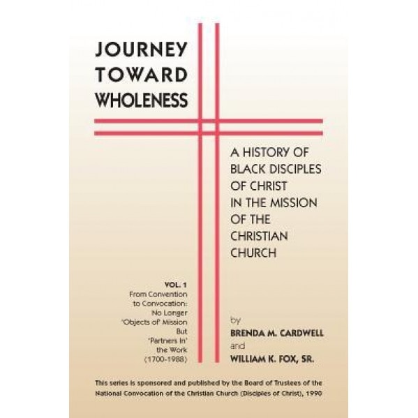Journey Toward Wholeness: A History of Black Disciples of Christ in the Mission of the Christian Church, Brenda M. Cardwell (Author)