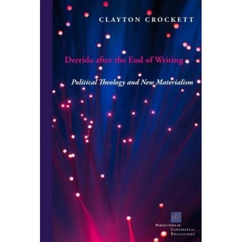 Derrida After the End of Writing: Political Theology and New Materialism, Clayton Crockett (Author) Derrida After the End of Writing: Political Theology and New Materialism, Clayton Crockett (Author)