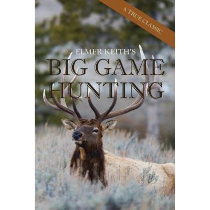 Elmer Keith's Big Game Hunting, Elmer Keith (Author)