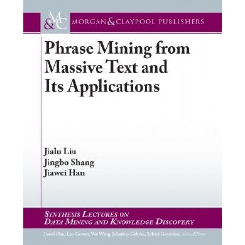 Phrase Mining from Massive Text and Its Applications, Jialu Liu (Author)