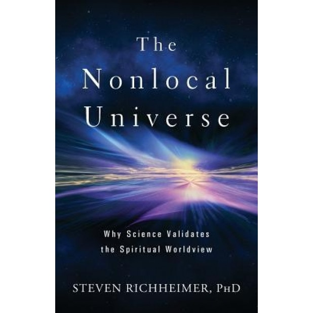 The Nonlocal Universe: Why Science Validates the Spiritual Worldview - Steven L. Richheimer (Author)