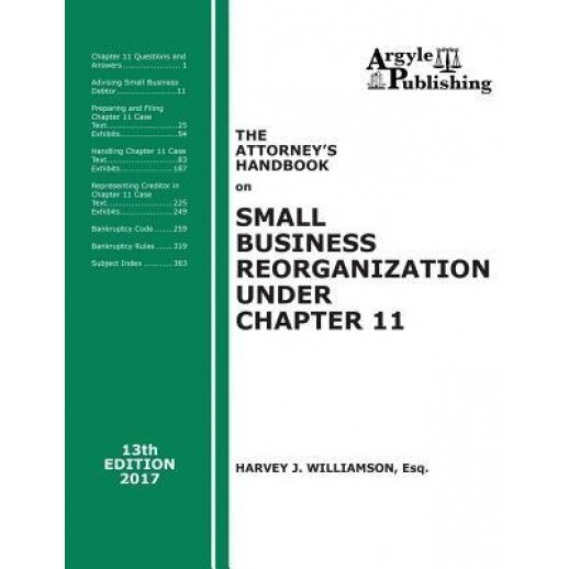 The Attorney's Handbook on Small Business Reorganization Under Chapter 11 (2017): A Legal Practitioner's Handbook on Chapter 11 Bankruptcy, Harvey J. Williamson (Author)