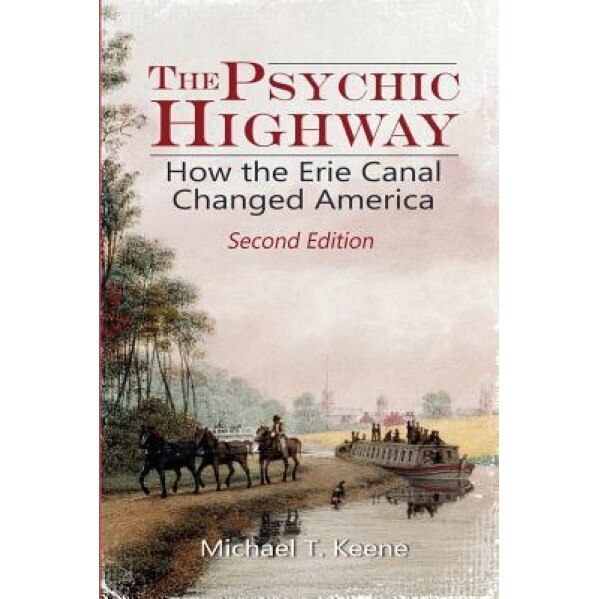 The Psychic Highway: How the Erie Canal Changed America, Michael T. Keene (Author)
