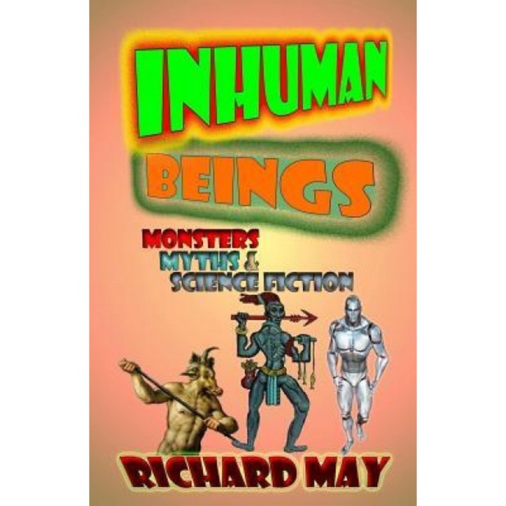 Inhuman Beings: Monsters, Myths & Science Fiction, Richard Allen May (Author)