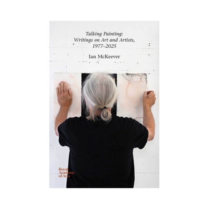 Talking Painting: Writings On Art And Artists, 1977-2025: Ian Mckeever - Ian Mckeever