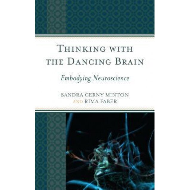 Thinking with the Dancing Brain: Embodying Neuroscience, Sandra C. Minton (Author)
