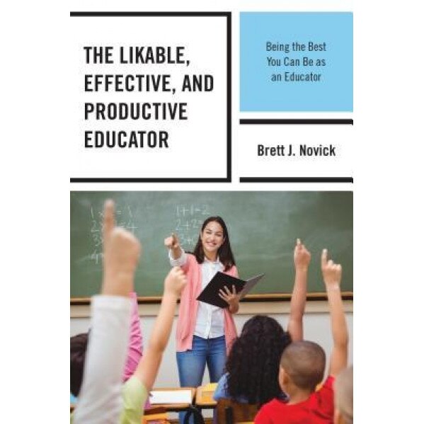 The Likable, Effective, and Productive Educator: Being the Best You Can Be as an Educator, Brett Novick (Author)