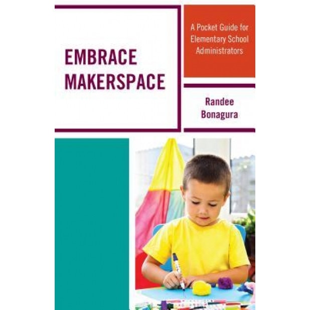 Embrace Makerspace: A Pocket Guide for Elementary School Administrators, Randee Bonagura (Author)