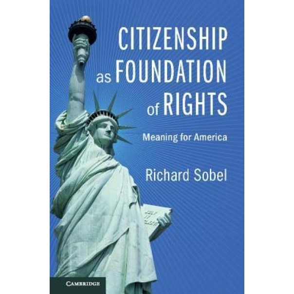 Citizenship as Foundation of Rights: Meaning for America, Richard Sobel (Author)