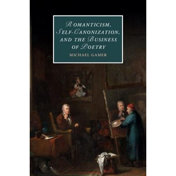 Romanticism, Self-Canonization, and the Business of Poetry, Michael Gamer (Author)