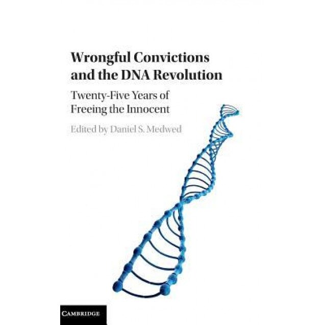 Wrongful Convictions and the DNA Revolution: Twenty-Five Years of Freeing the Innocent, Daniel S. Medwed (Editor)