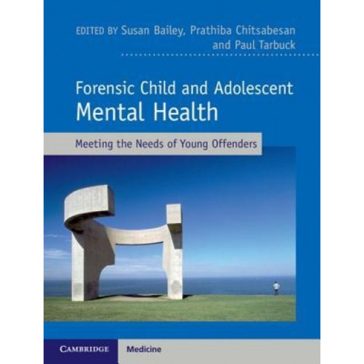 Forensic Child and Adolescent Mental Health: Meeting the Needs of Young Offenders - Susan Bailey (Editor)