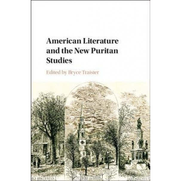 American Literature and the New Puritan Studies, Bryce Traister (Editor)