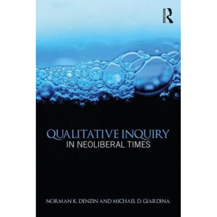 Qualitative Inquiry in Neoliberal Times - Norman K. Denzin (Editor)