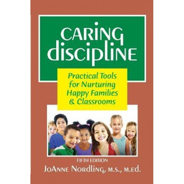 Caring Discipline: Practical Tools for Nurturing Happy Families & Classrooms, Joanne Nordling M. Ed (Author)