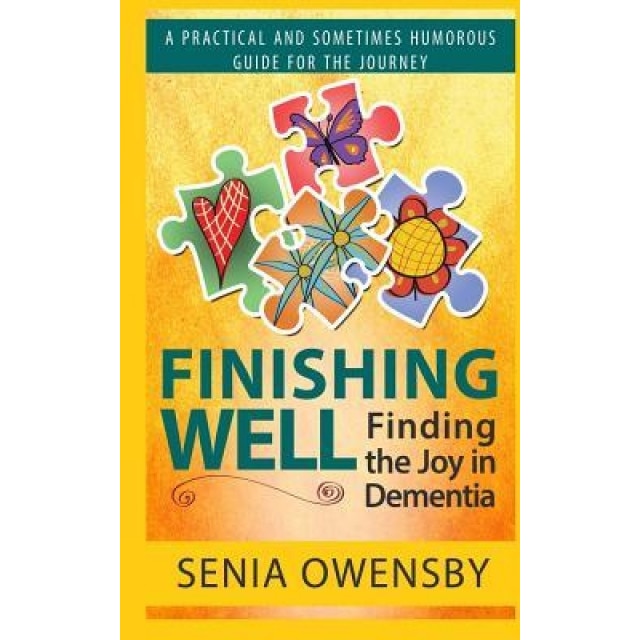 Finishing Well: Finding the Joy in Dementia: A Practical and Sometimes Humorous Guide for the Journey, Senia J. Owensby (Author)