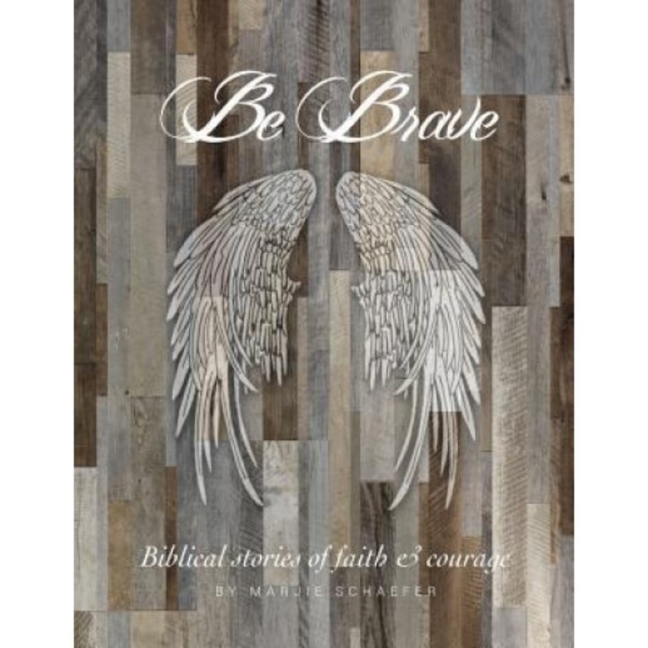 Be Brave: Stories of Faith and Courage, Marjie Schaefer (Author)