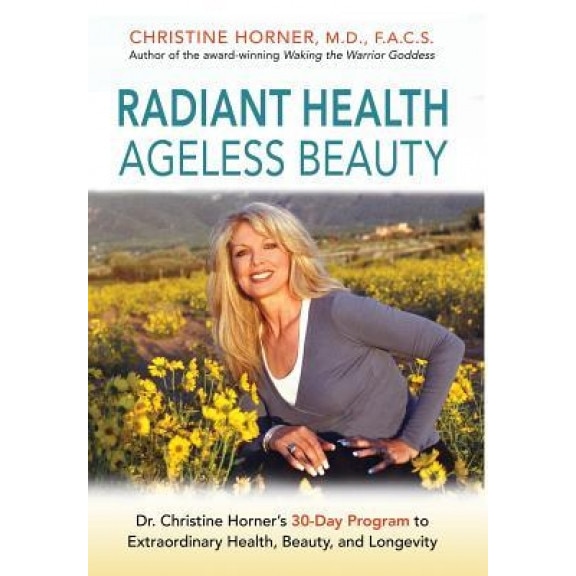 Radiant Health Ageless Beauty: Dr. Christine Horner's 30-Day Program to Extraordinary Health, Beauty, and Longevity, Christine Horner (Author)