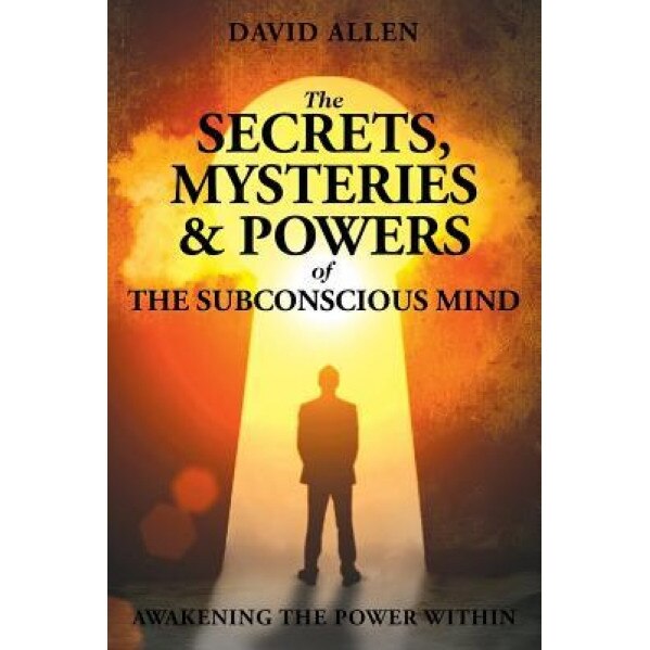 The Secrets, Mysteries and Powers of the Subconscious Mind, David Allen (Editor)