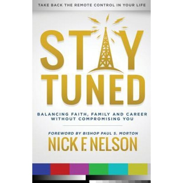 Stay Tuned: Balancing Faith, Family, and Career Without Compromising You, Nick F. Nelson (Author)