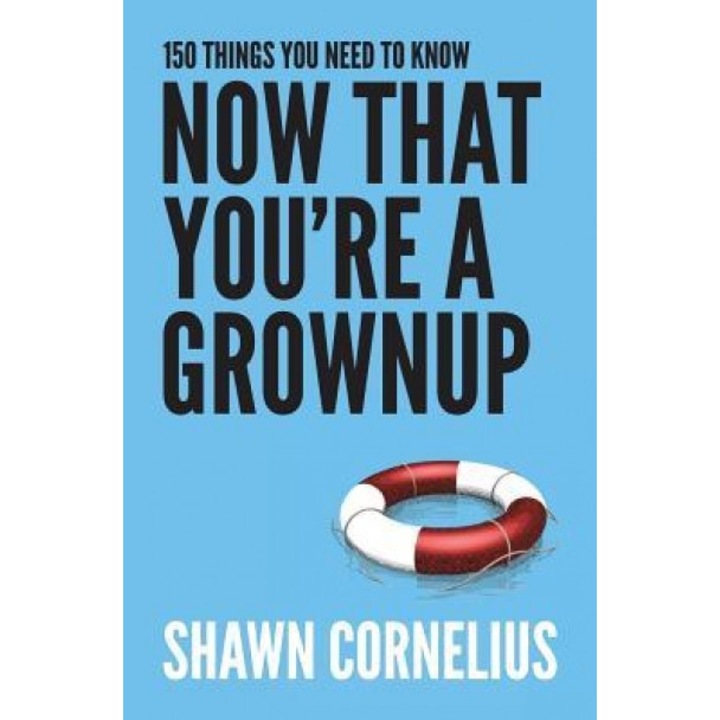 150 Things You Need to Know Now That You're a Grownup, Shawn Cornelius (Author)