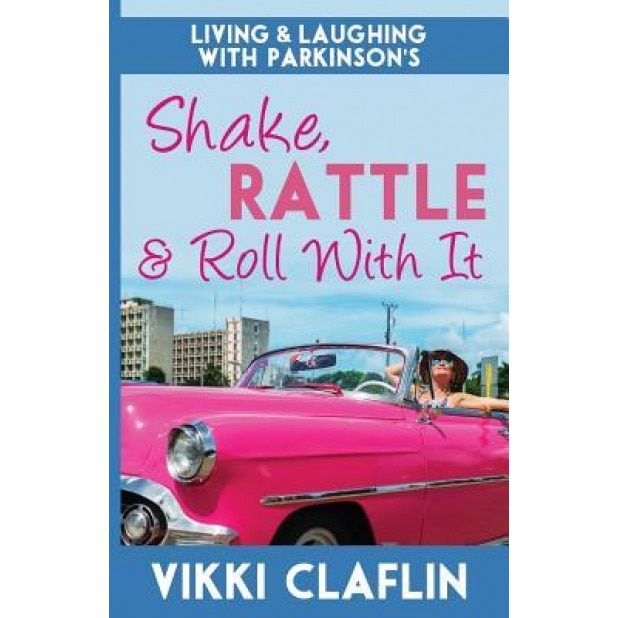 Shake, Rattle & Roll with It: Living and Laughing with Parkinson's, Vikki Claflin (Author)